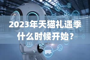 2023年天猫礼遇季什么时候开始？