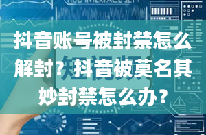 抖音账号被封禁怎么解封？抖音被莫名其妙封禁怎么办？