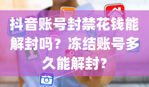 抖音账号封禁花钱能解封吗？冻结账号多久能解封？