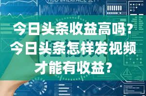 今日头条收益高吗？今日头条怎样发视频才能有收益？