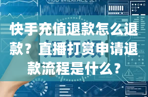 快手充值退款怎么退款？直播打赏申请退款流程是什么？