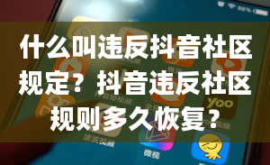 什么叫违反抖音社区规定？抖音违反社区规则多久恢复？