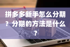 拼多多新手怎么分期？分期的方法是什么？