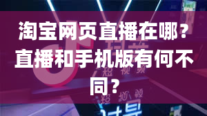 淘宝网页直播在哪？直播和手机版有何不同？