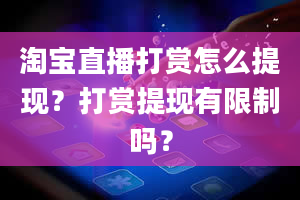 淘宝直播打赏怎么提现？打赏提现有限制吗？