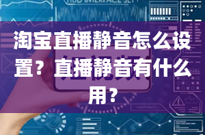 淘宝直播静音怎么设置？直播静音有什么用？