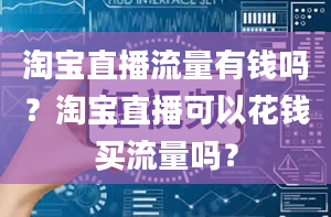 淘宝直播流量有钱吗？淘宝直播可以花钱买流量吗？