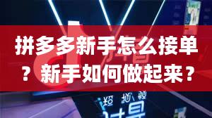 拼多多新手怎么接单？新手如何做起来？