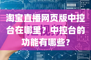 淘宝直播网页版中控台在哪里？中控台的功能有哪些？