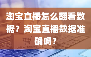 淘宝直播怎么翻看数据？淘宝直播数据准确吗？