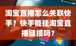 淘宝直播怎么关联快手？快手能挂淘宝直播链接吗？