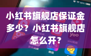 小红书旗舰店保证金多少？小红书旗舰店怎么开？