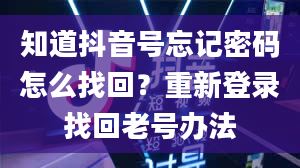 知道抖音号忘记密码怎么找回？重新登录找回老号办法