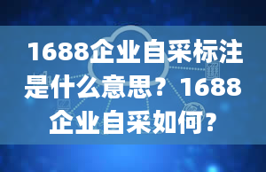 1688企业自采标注是什么意思？1688企业自采如何？