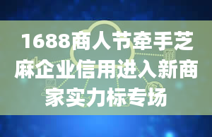 1688商人节牵手芝麻企业信用进入新商家实力标专场