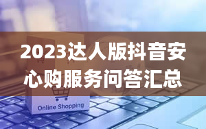 2023达人版抖音安心购服务问答汇总