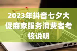 2023年抖音七夕大促商家服务消费者考核说明