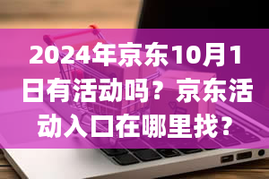 2024年京东10月1日有活动吗？京东活动入口在哪里找？