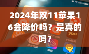 2024年双11苹果16会降价吗？是真的吗？