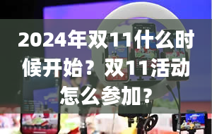 2024年双11什么时候开始？双11活动怎么参加？