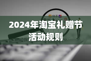 2024年淘宝礼赠节活动规则