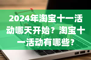 2024年淘宝十一活动哪天开始？淘宝十一活动有哪些？