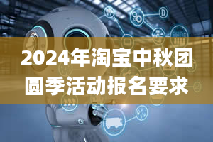 2024年淘宝中秋团圆季活动报名要求