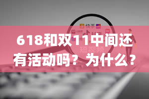 618和双11中间还有活动吗？为什么？