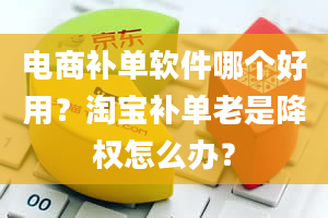 电商补单软件哪个好用？淘宝补单老是降权怎么办？