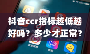 抖音ccr指标越低越好吗？多少才正常？