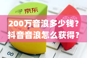 200万音浪多少钱？抖音音浪怎么获得？