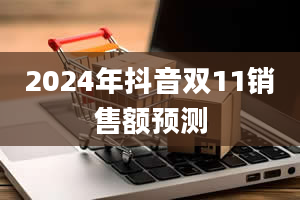 2024年抖音双11销售额预测