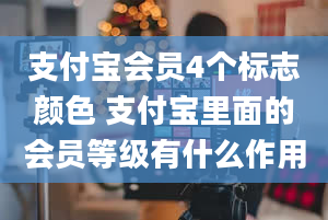 支付宝会员4个标志颜色 支付宝里面的会员等级有什么作用