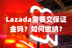 Lazada需要交保证金吗？如何缴纳？