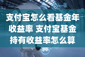 支付宝怎么看基金年收益率 支付宝基金持有收益率怎么算