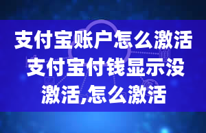 支付宝账户怎么激活 支付宝付钱显示没激活,怎么激活