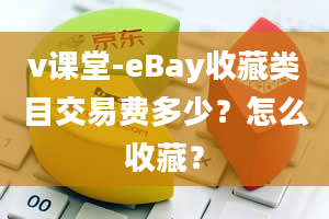 v课堂-eBay收藏类目交易费多少？怎么收藏？