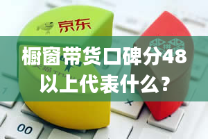 橱窗带货口碑分48以上代表什么？