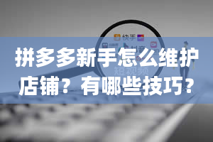 拼多多新手怎么维护店铺？有哪些技巧？