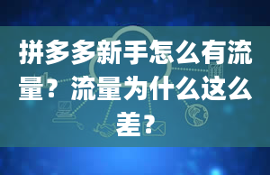 拼多多新手怎么有流量？流量为什么这么差？