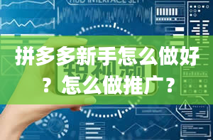 拼多多新手怎么做好？怎么做推广？