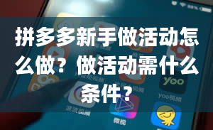 拼多多新手做活动怎么做？做活动需什么条件？