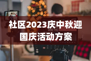 社区2023庆中秋迎国庆活动方案