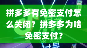 拼多多有免密支付怎么关闭？拼多多为啥免密支付？