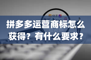 拼多多运营商标怎么获得？有什么要求？