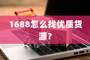 1688怎么找优质货源？