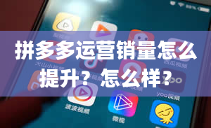 拼多多运营销量怎么提升？怎么样？