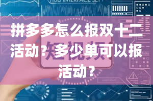 拼多多怎么报双十二活动？多少单可以报活动？