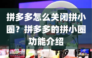 拼多多怎么关闭拼小圈？拼多多的拼小圈功能介绍