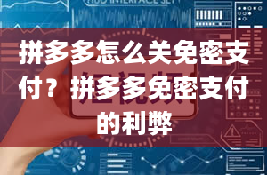 拼多多怎么关免密支付？拼多多免密支付的利弊